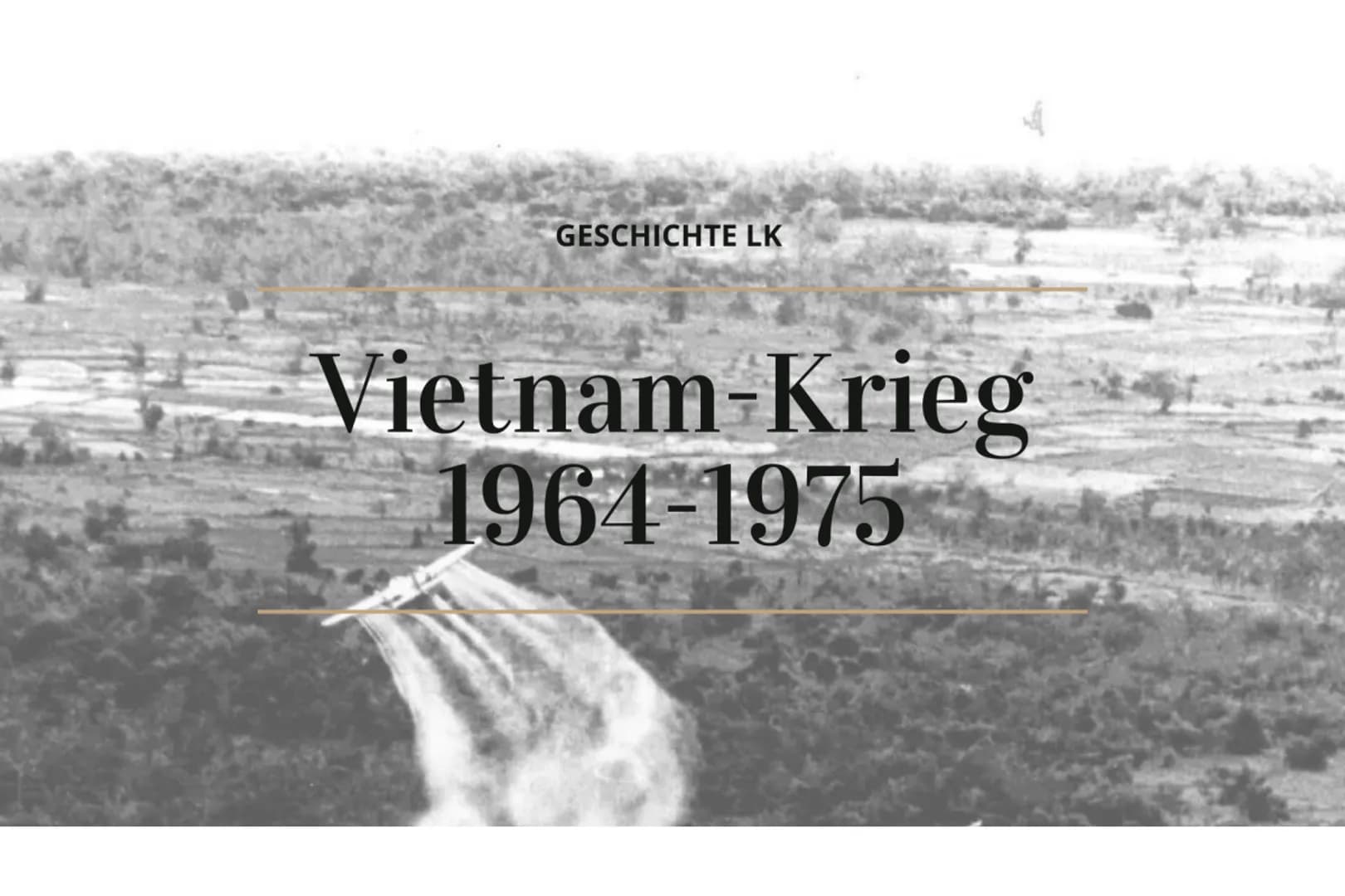 GESCHICHTE LK
Vietnam-Krieg
1964-1975 Inhaltsverzeichnis
VIETNAM-KRIEG 1964-1975
• Ursachen
1.Phase unter Johnson
Der schmutzige Krieg"
• 2.