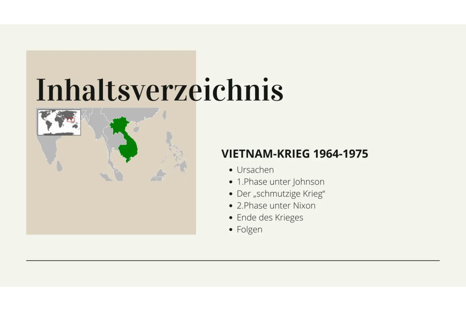 GESCHICHTE LK
Vietnam-Krieg
1964-1975 Inhaltsverzeichnis
VIETNAM-KRIEG 1964-1975
• Ursachen
1.Phase unter Johnson
Der schmutzige Krieg"
• 2.