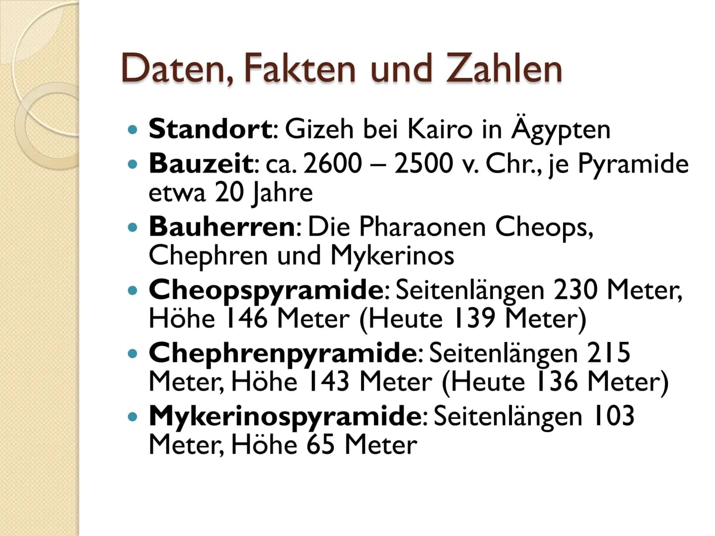 Die Pyramiden von Gizeh Gliederung
• Daten, Fakten und Zahlen
●
Historische Entwicklung der Pyramiden
• Material der Pyramiden
• Bautechnik 