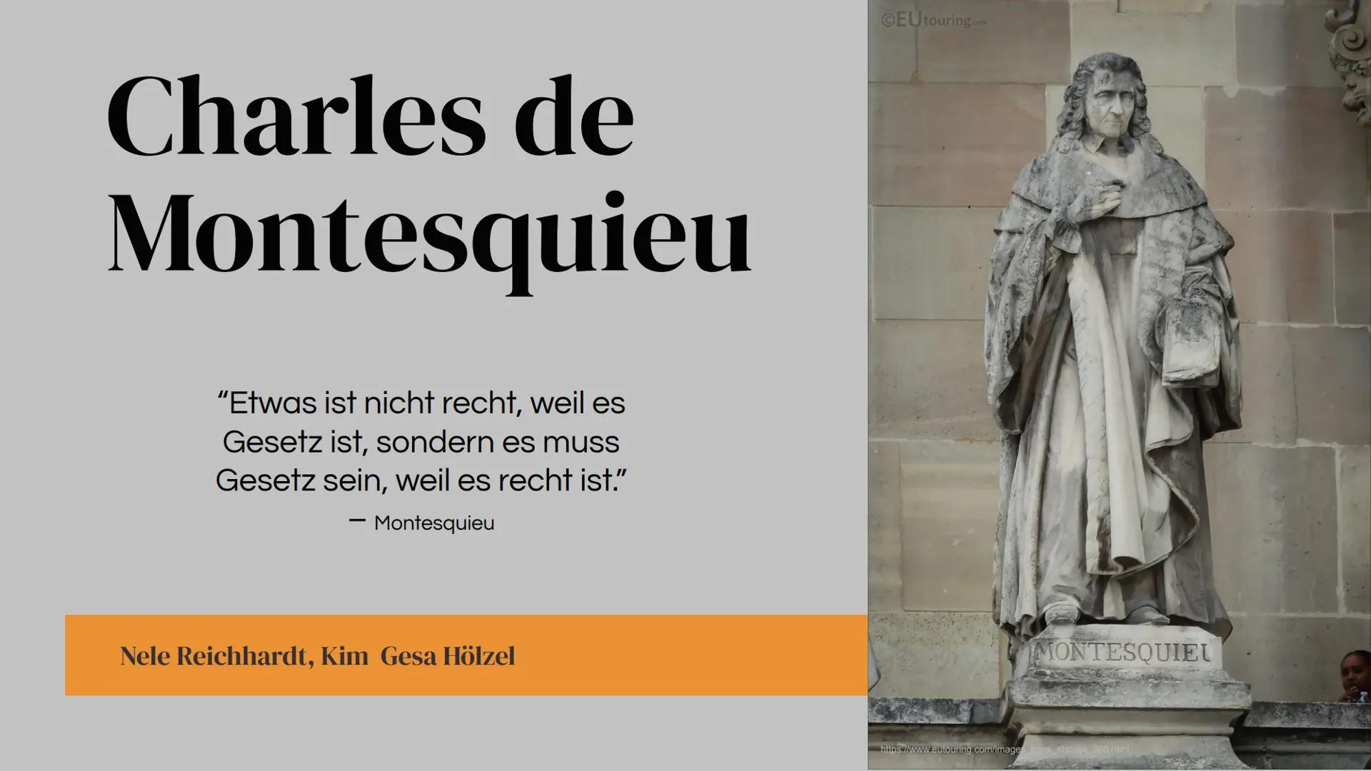 Charles de
Montesquieu
"Etwas ist nicht recht, weil es
Gesetz ist, sondern es muss
Gesetz sein, weil es recht ist."
- Montesquieu
Nele Reich