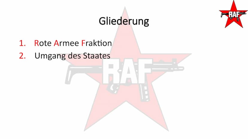 Rote Armee Fraktion- RAF
TAI
RAF
SEIT 20 TAGEN
RAF Gliederung
1. Rote Armee Fraktion
2. Umgang des Staates
RAF
RAF Gliederung
1. Rote Armee 