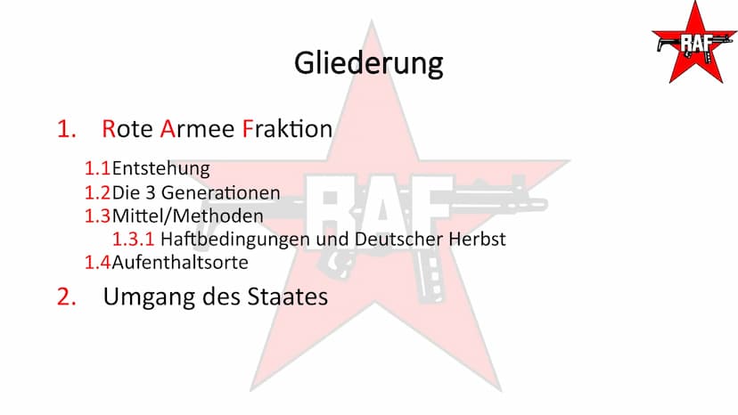 Rote Armee Fraktion- RAF
TAI
RAF
SEIT 20 TAGEN
RAF Gliederung
1. Rote Armee Fraktion
2. Umgang des Staates
RAF
RAF Gliederung
1. Rote Armee 
