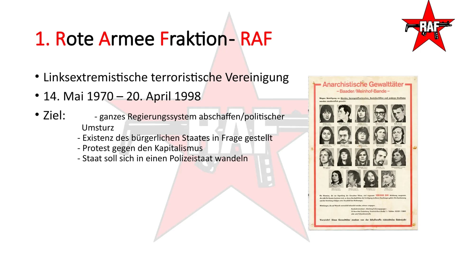 Rote Armee Fraktion- RAF
TAI
RAF
SEIT 20 TAGEN
RAF Gliederung
1. Rote Armee Fraktion
2. Umgang des Staates
RAF
RAF Gliederung
1. Rote Armee 