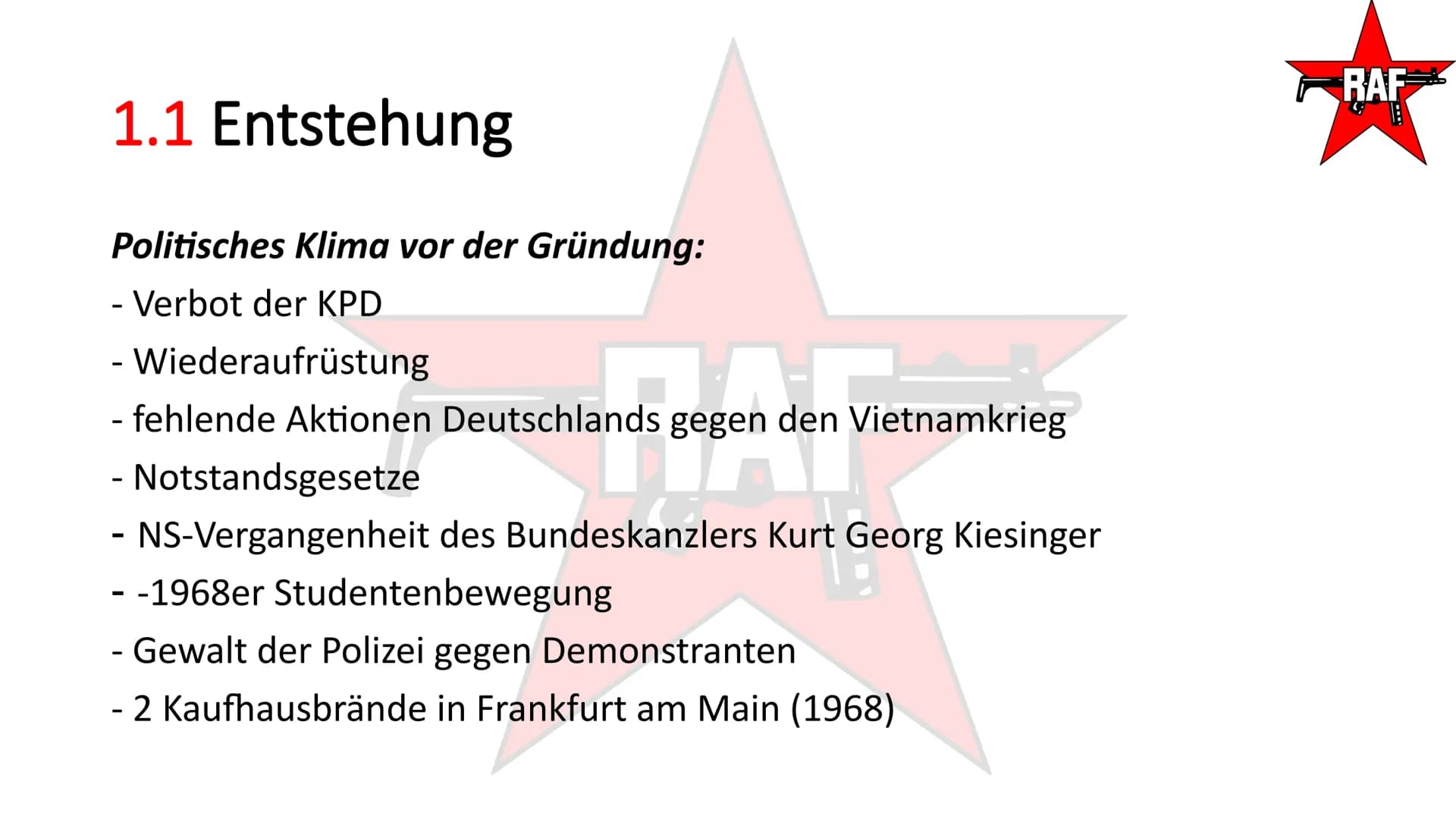 Rote Armee Fraktion- RAF
TAI
RAF
SEIT 20 TAGEN
RAF Gliederung
1. Rote Armee Fraktion
2. Umgang des Staates
RAF
RAF Gliederung
1. Rote Armee 