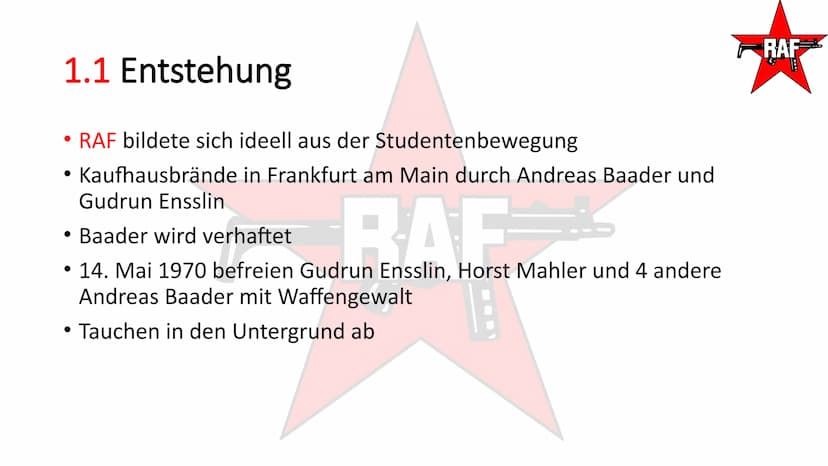 Rote Armee Fraktion- RAF
TAI
RAF
SEIT 20 TAGEN
RAF Gliederung
1. Rote Armee Fraktion
2. Umgang des Staates
RAF
RAF Gliederung
1. Rote Armee 