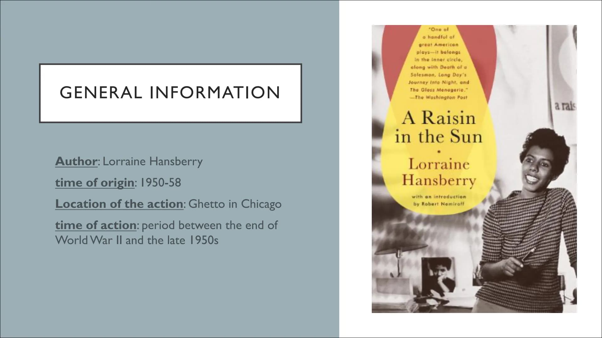 Celine, Caro & Julia
A RAISIN IN THE SUN
&
THE AMERICAN
DREAM A RAISIN IN THE SUN GENERAL INFORMATION
Author: Lorraine Hansberry
time of ori