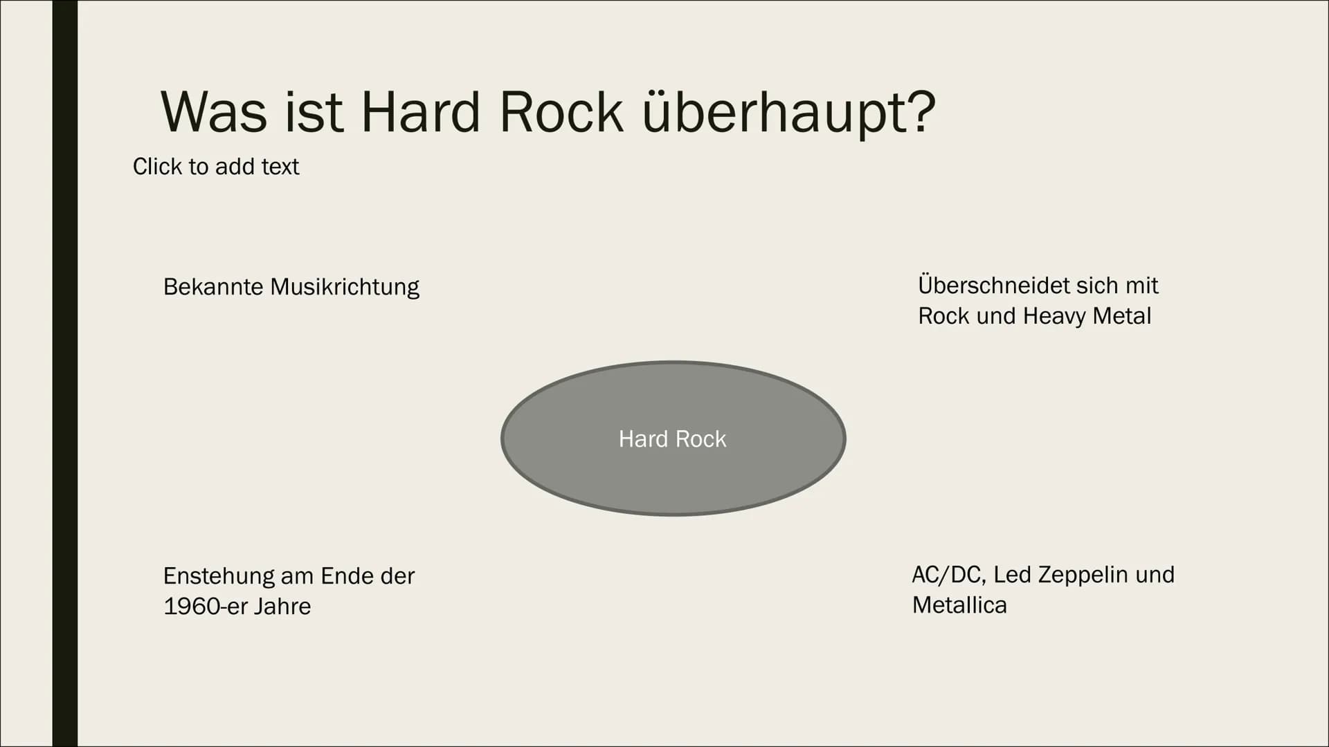 HARD ROCK
Mehr als nur das Café
Hard Rock
CAFE
GUETZAL Was ist Hard Rock überhaupt?
Click to add text
Bekannte Musikrichtung
Enstehung am En