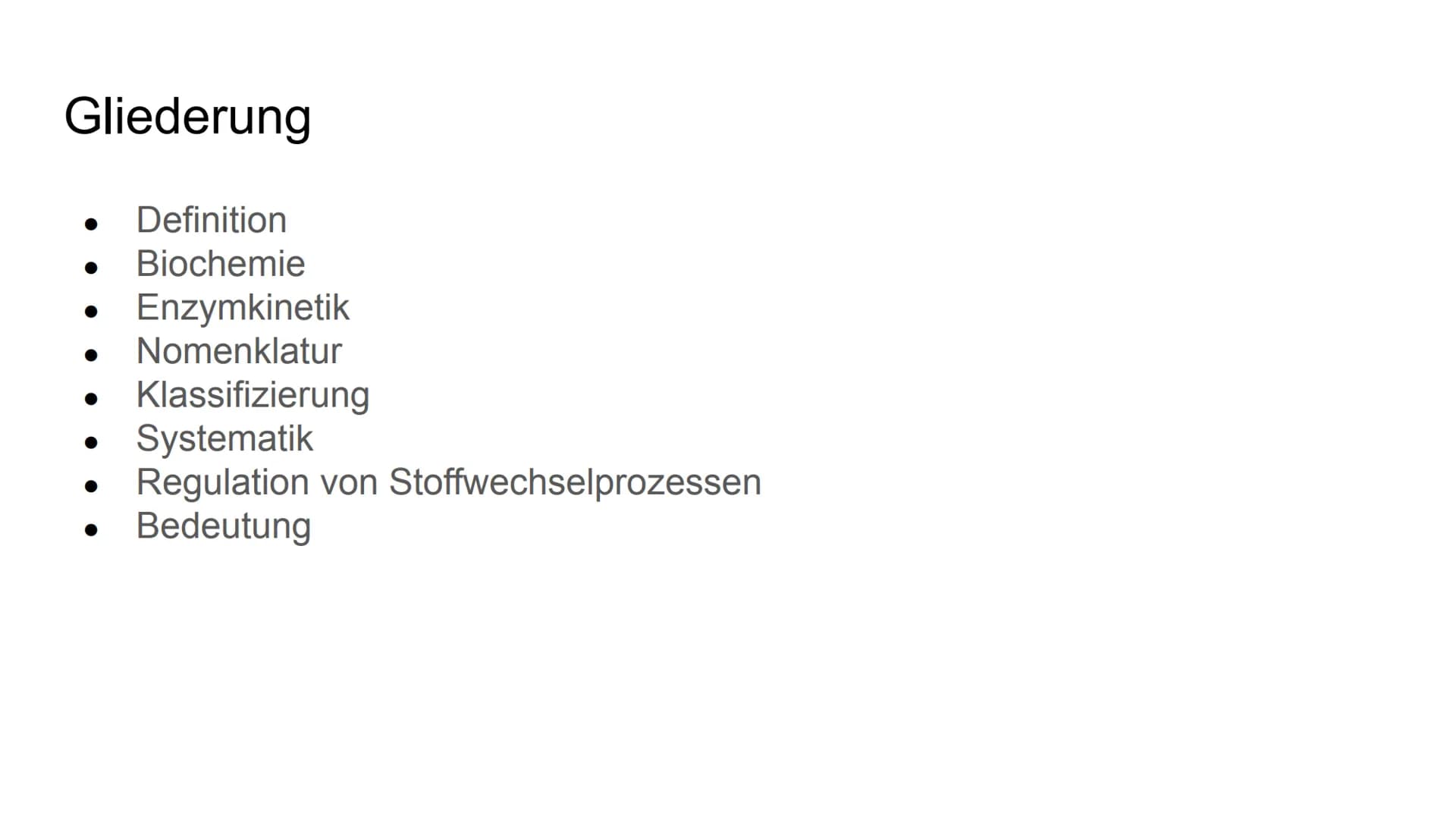 Enzyme Gliederung
Definition
Biochemie
●
Enzymkinetik
● Nomenklatur
Klassifizierung
Systematik
Regulation von Stoffwechselprozessen
Bedeutun
