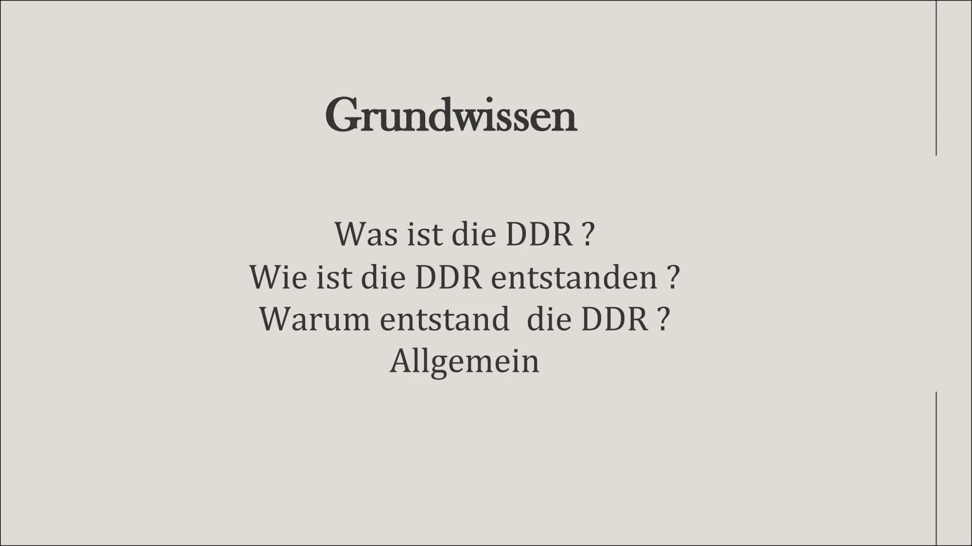 Leben, wohnen
und Konsum in
der DDR
Von Jana und Michelle Inhaltsverzeichnis
Grundwissen
Leben
Wohnen
Konsum Es lebe die
DEUTSCHE
DEMOKRATIS