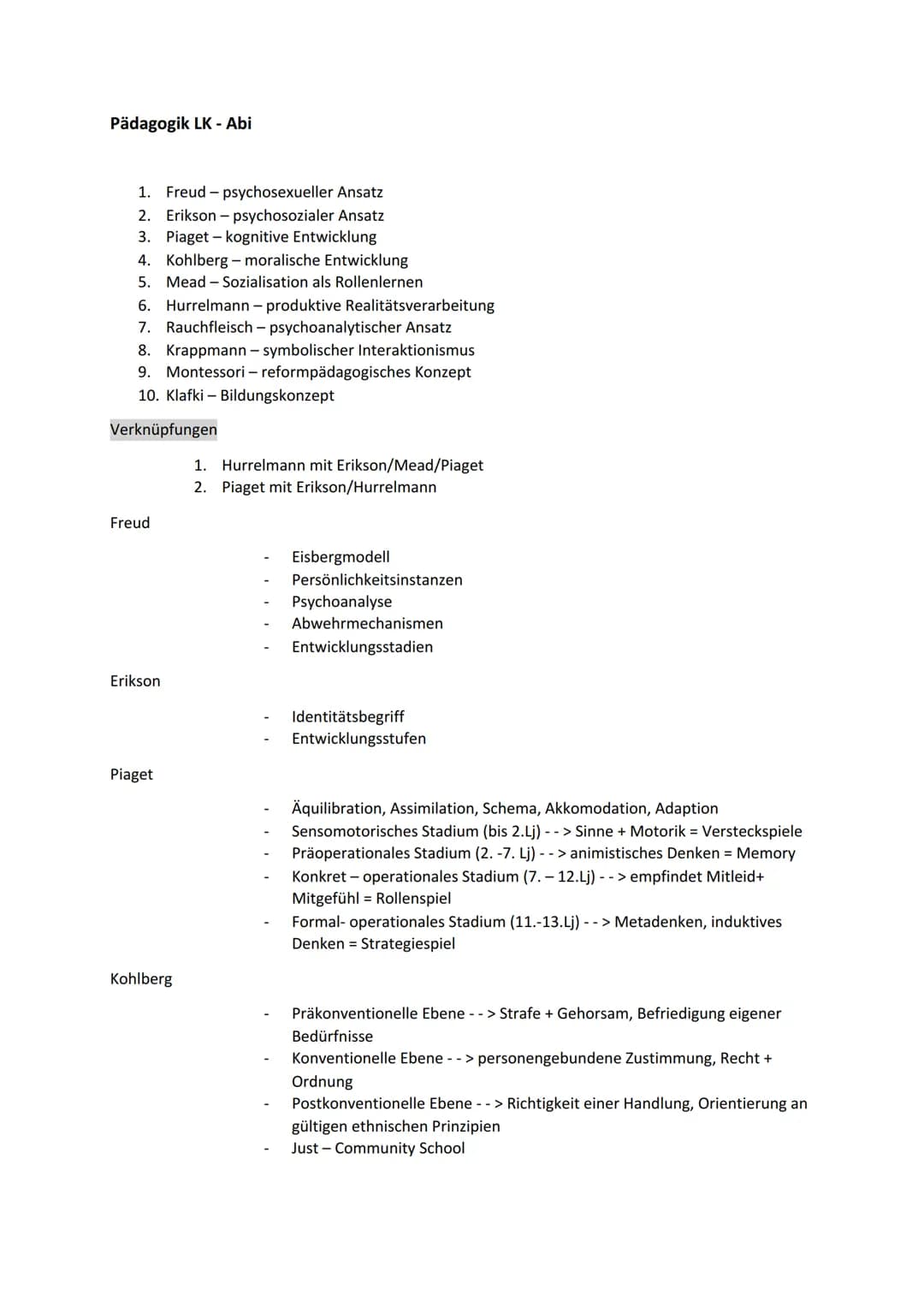 Pädagogik LK - Abi
1. Freud- psychosexueller Ansatz
2. Erikson - psychosozialer Ansatz
3. Piaget-kognitive Entwicklung
4. Kohlberg - moralis