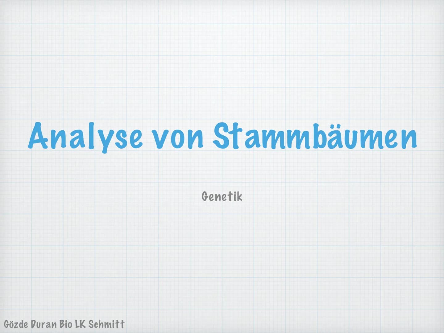Analyse von Stammbäumen
Gözde Duran Bio LK Schmitt
Genetik Inhaltsverzeichnis
Symbolik und Fachbegriffe
● Erbgänge -> autosomal und gonosoma