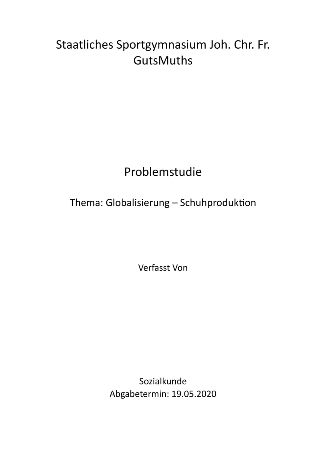 Staatliches Sportgymnasium Joh. Chr. Fr.
GutsMuths
Problemstudie
Thema: Globalisierung - Schuhproduktion
Verfasst Von
Sozialkunde
Abgabeterm