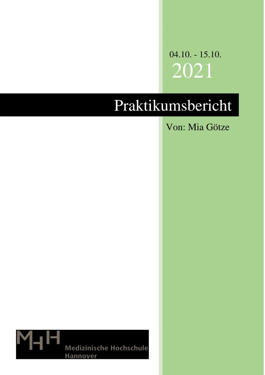 M+H
04.10. 15.10.
2021
Praktikumsbericht
Medizinische Hochschule
Hannover
Von: Mia Götze Inhaltsverzeichnis
Inhaltsverzeichnis...........
1.