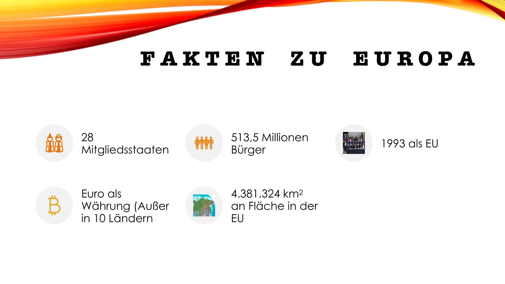 EUROPÄISCHER
GERICHTSHOF Europäischer Gerichtshof
27 Mitgliedsstaaten
↑
→ 513,5 Millionen Bürger
1993 als EU
Fakten zu Europa
Euro als Währu