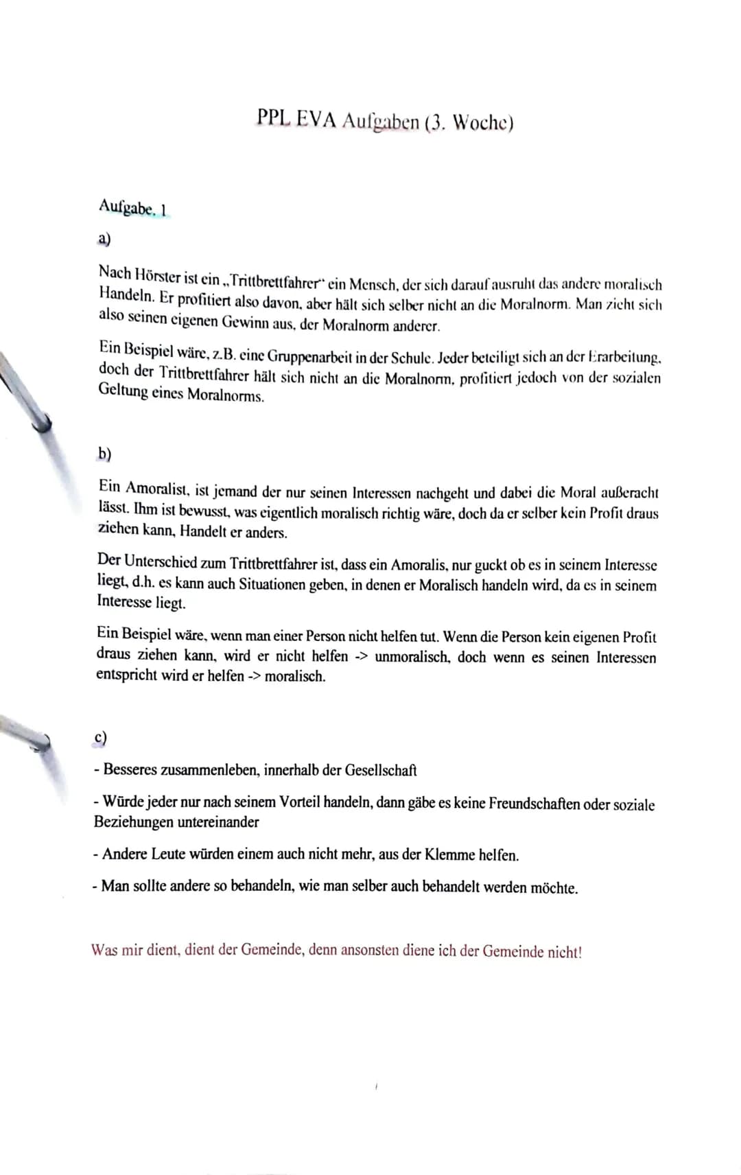 Aufgabe. 1
PPL EVA Aufgaben (3. Woche)
a)
Nach Hörster ist ein ,,Trittbrettfahrer" ein Mensch, der sich darauf ausruht das andere moralisch
