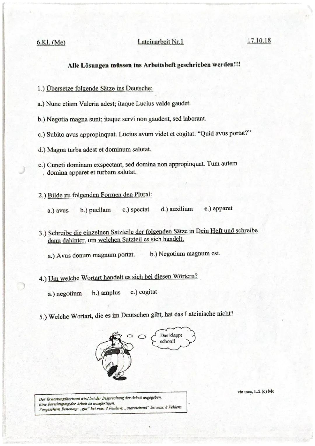 6.Kl. (Me)
Lateinarbeit Nr.1
17.10.18

Alle Lösungen müssen ins Arbeitsheft geschrieben werden!!!

1.) Übersetze folgende Sätze ins Deutsche