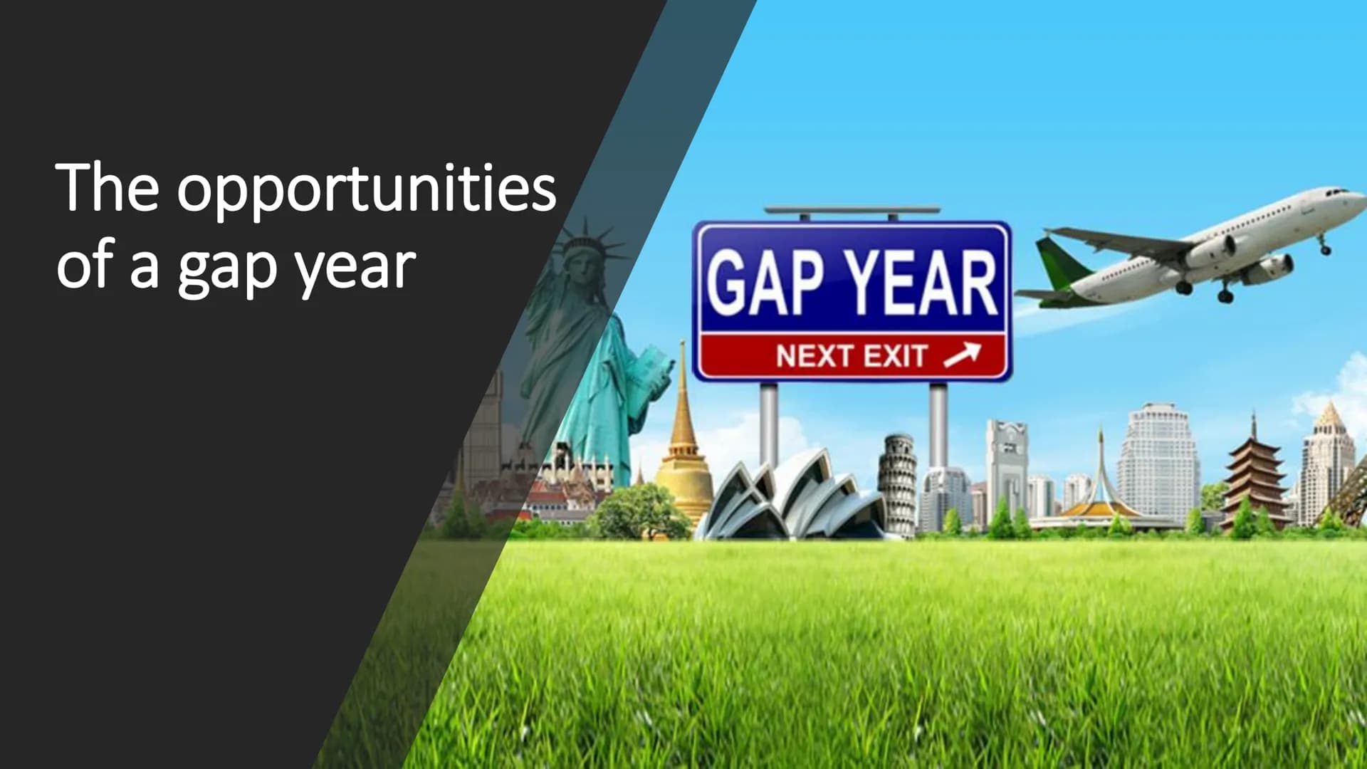 The opportunities
of a gap year
GAP YEAR
NEXT EXIT Outline/ Structure
1. What is a gap year? + reasons
2. How to choose and do your
research