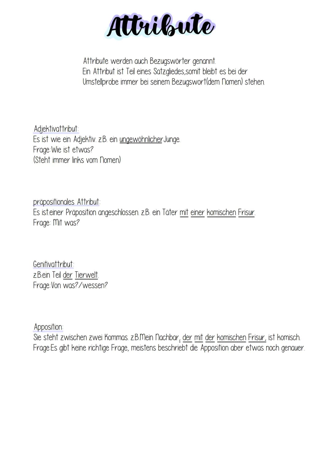Attribute
Attribute werden auch Bezugswörter genannt.
Ein Attribut ist Teil eines Satzgliedes,somit bleibt es bei der
Umstellprobe immer bei
