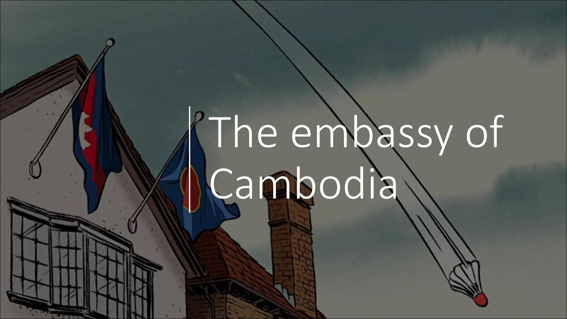 The embassy of
Cambodia Information about the
embassy of Cambodia

• not very grand or unique -> only a 4/5 bedroom suburban
villa
• was bui
