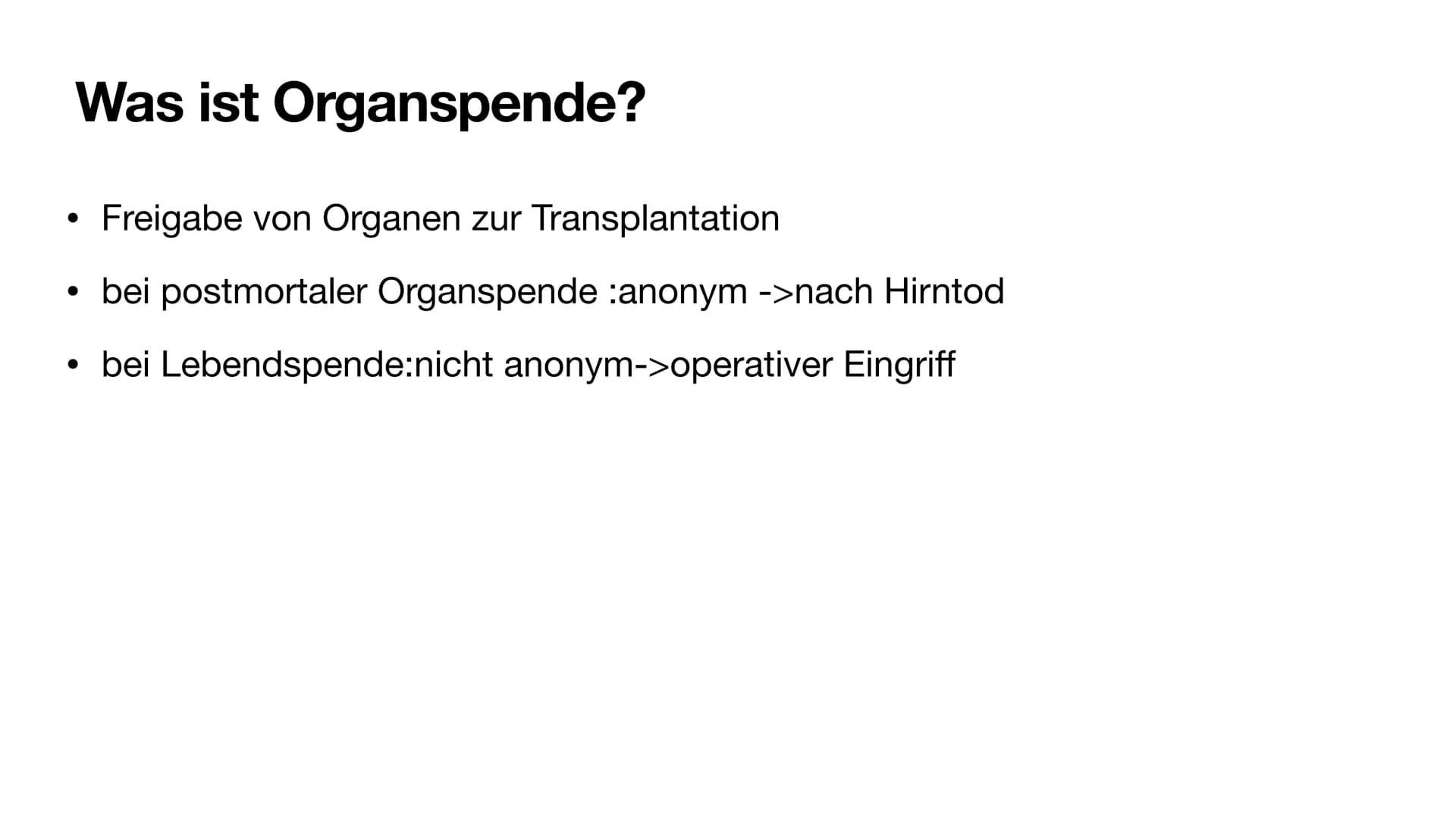 Handout
Was ist Organspende?
Freigabe von Organen zur Transplantation
bei postmortaler Organspende: anonym->nach Hirntod
Lebendspende nicht 