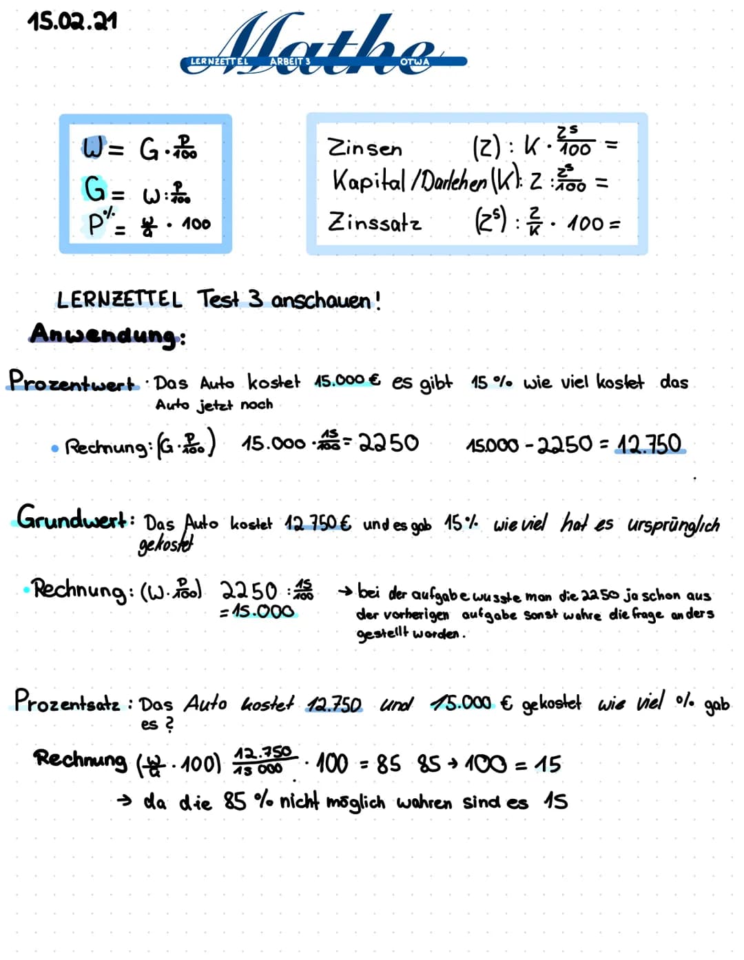 15.02.21
Mathe
ARBEIT 3
LERNZETTEL
W = G. ₁800
G = w: 700
P" - y 100
●
=
Zinsen
(2): K. 200
Kapital /Darlehen (K) 2:00
Zinssatz (2³) / / 100