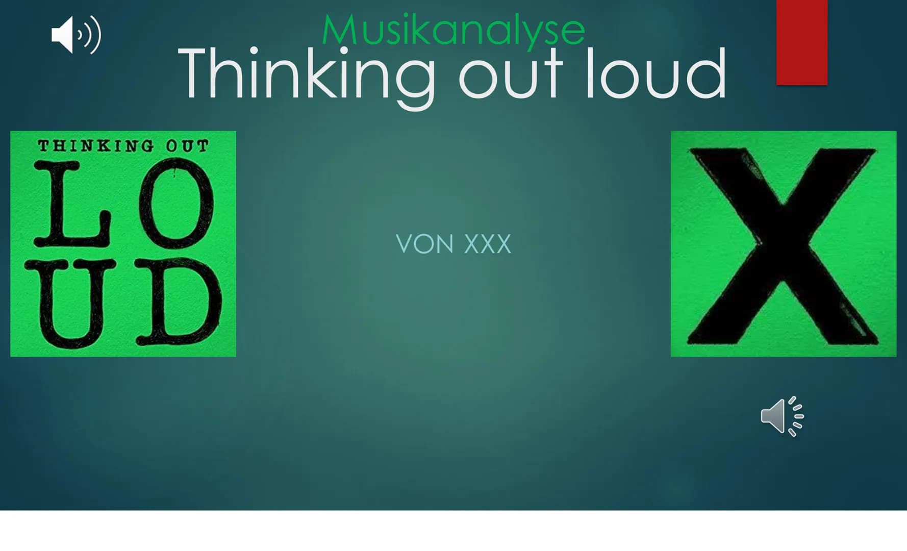 Musikanalyse
Thinking out loud
THINKING OUT
LO
UD
VON XXX
X Vers/chorus:
▶ Pre-chorus:
▶ Chorus:
Refrain:
Instrumental:
► Outro:
Headline:
F