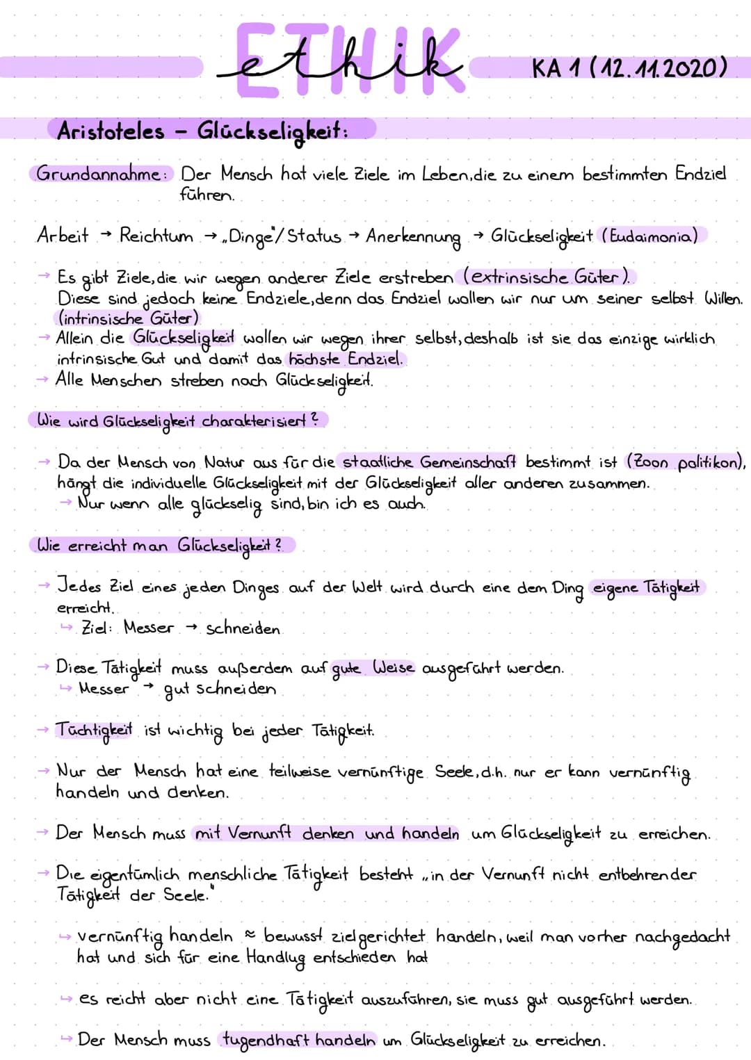 Aristoteles Glückseligkeit:
Grundannahme: Der Mensch hat viele Ziele im Leben, die zu einem bestimmten Endziel
führen.
Ethik
-
-
KA 1 (12.11