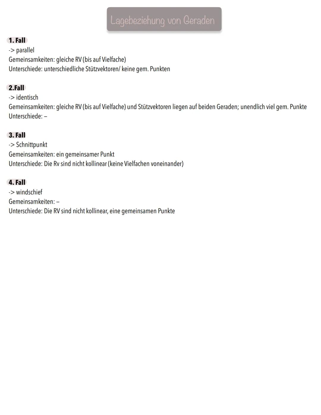 Lagebeziehung von Geraden
1. Fall
-> parallel
Gemeinsamkeiten: gleiche RV (bis auf Vielfache)
Unterschiede: unterschiedliche Stützvektoren/ 
