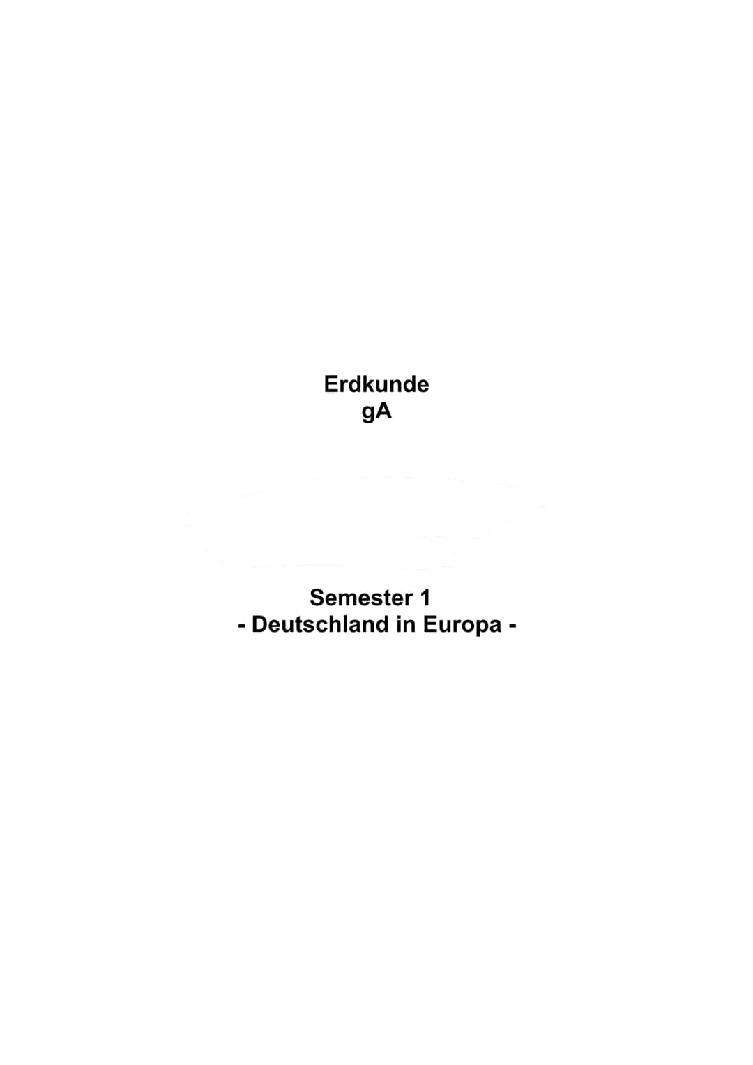 Erdkunde
gA
Semester 1
- Deutschland in Europa - Inhaltsverzeichnis
Bevölkerung..
Bevölkerungsentwicklung......
Push- und Pullfaktoren für M