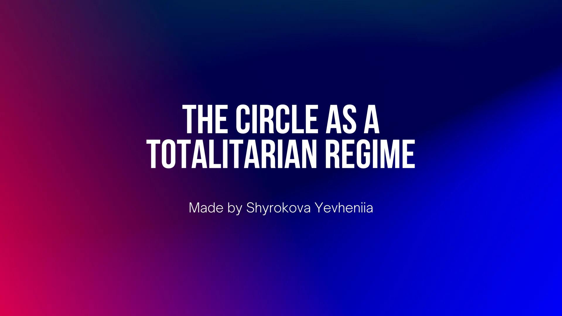 THE CIRCLE AS A
TOTALITARIAN REGIME
Made by Shyrokova Yevheniia TOTALITARIANISM DEFINED
• A political system where the state has absolute po