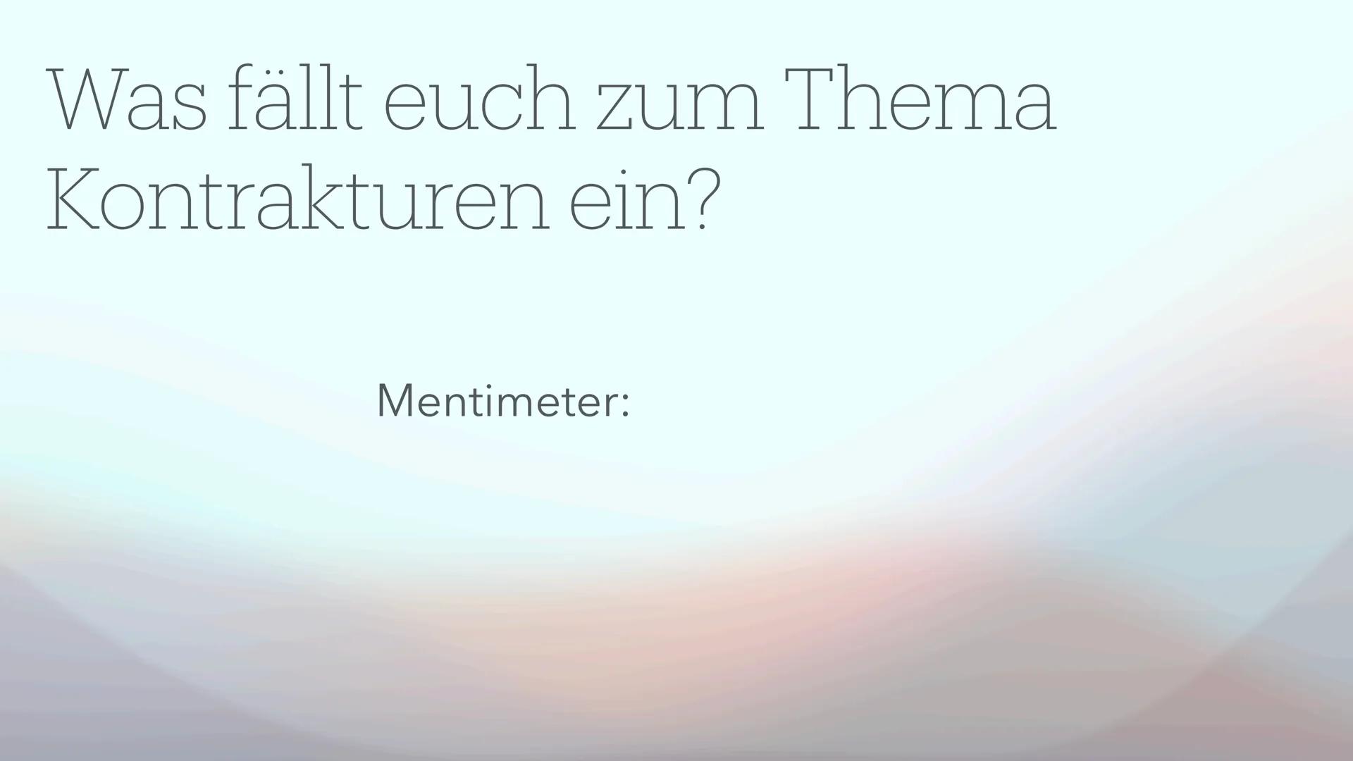 # Kontrakturenprophylaxe
Erkennen, Behandeln und Vorbeugen von Kontrakturen Was fällt euch zum Thema
Kontrakturen ein?
Mentimeter: Inhalts