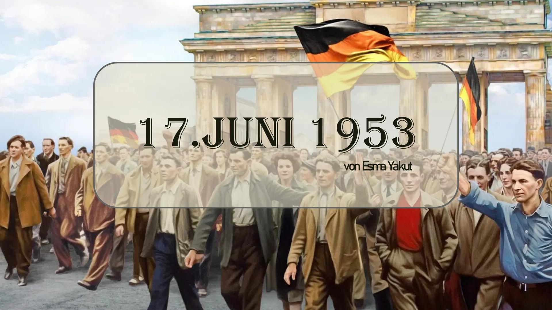 17. JUNI 1953
von Esma Yakut # INHALT
- Was ist passiert?
- Warum ist es passiert?
- Wie ist es passiert?
- Was waren die Folgen und Auswi