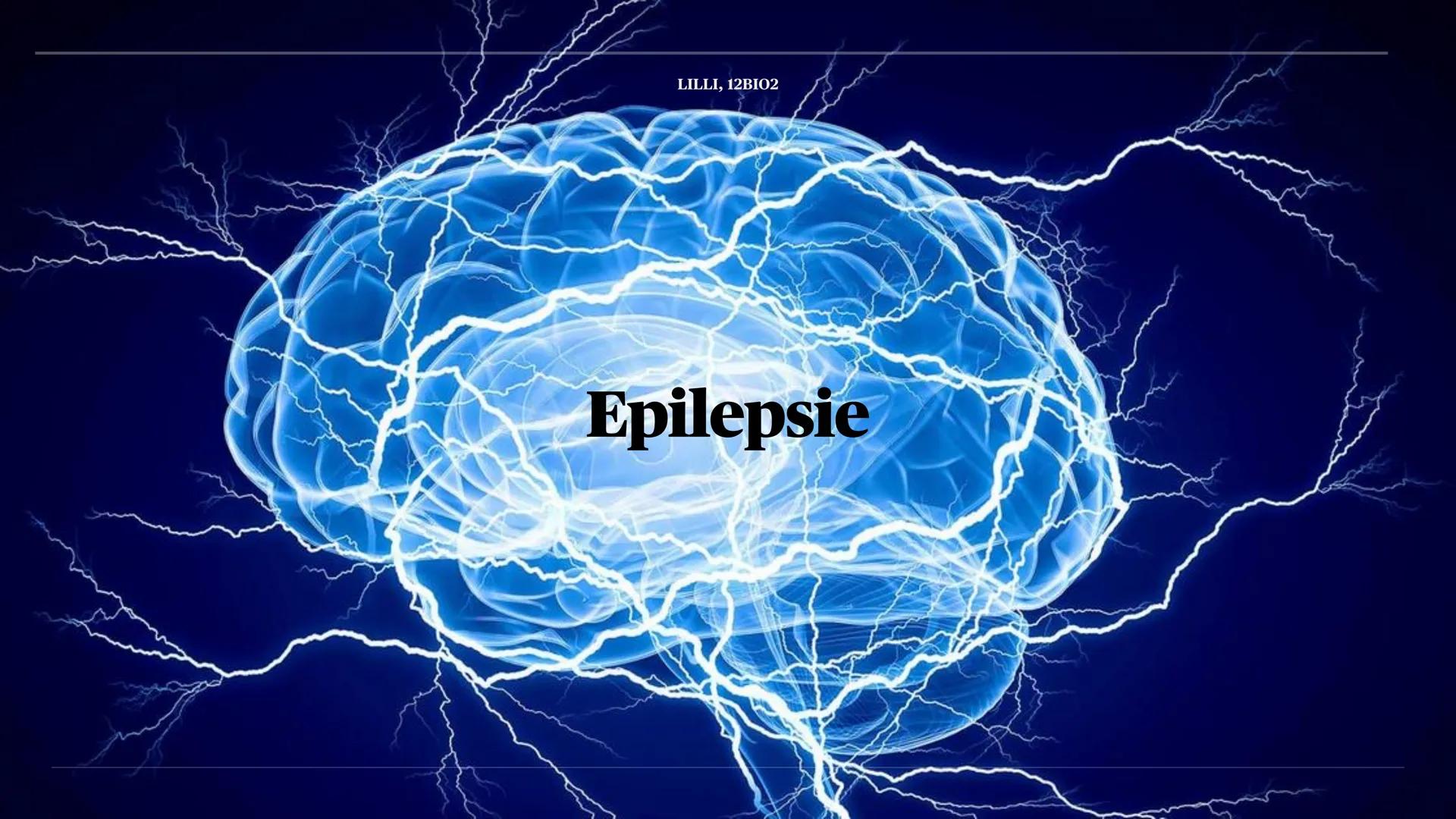 LILLI, 12BI02
Epilepsie Gliederung
1. Was ist Epilepsie?
2. Abgrenzung Epilepsie und epileptischer Anfall
3. Auslöser der Epilepsie
4. Ursac