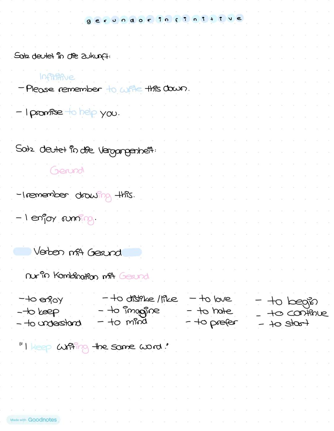 gerund or infinitive
Satz deutet in die zukunft:
Infinitive
-Please remember to write this down.
I promise to help you.
Satz deutet in d