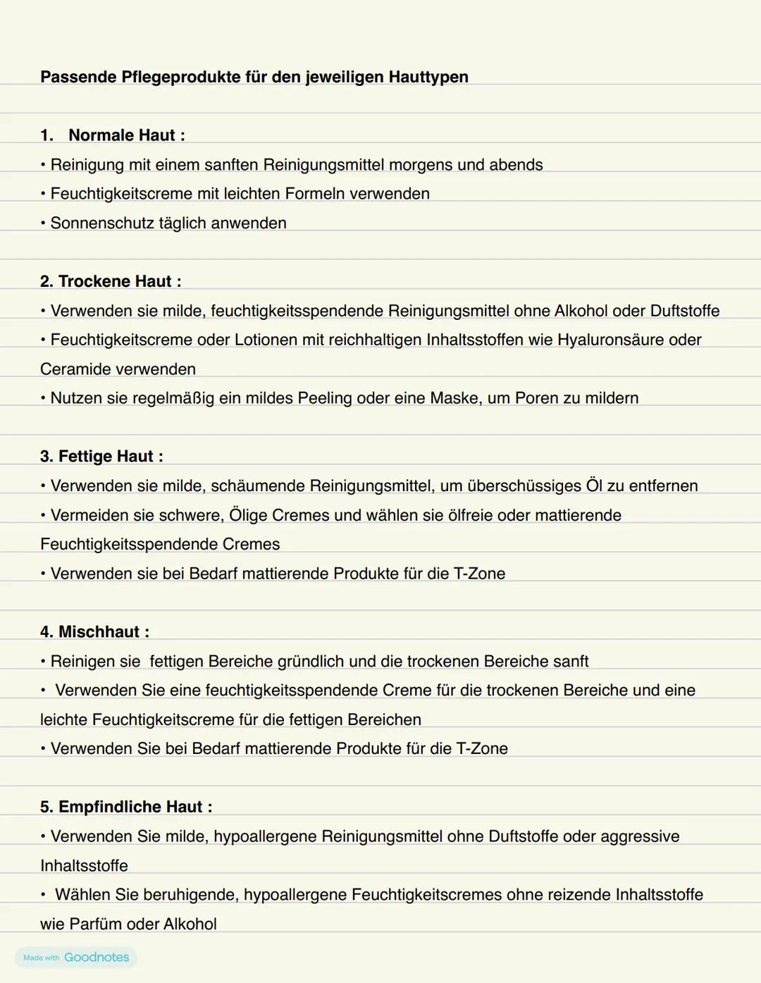 Kosmetik
Made with Goodnotes Kosmetik Zusammenfassungen
Verschiedene Hauttypen
1. Normale Haut :
• Ausgeglichener Freuchtigkeits- und Talgge