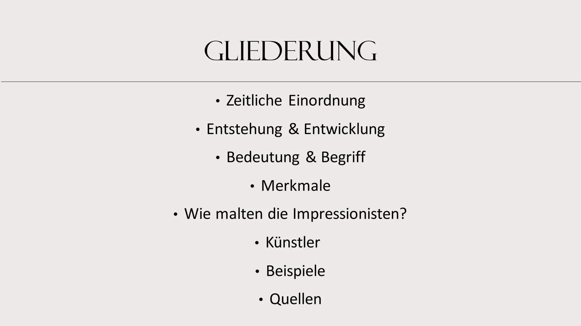 KUNSTEPOCHE
IMPRESSIONISMUS GLIEDERUNG
• Zeitliche Einordnung
• Entstehung & Entwicklung
• Bedeutung & Begriff
• Merkmale
• Wie malten die