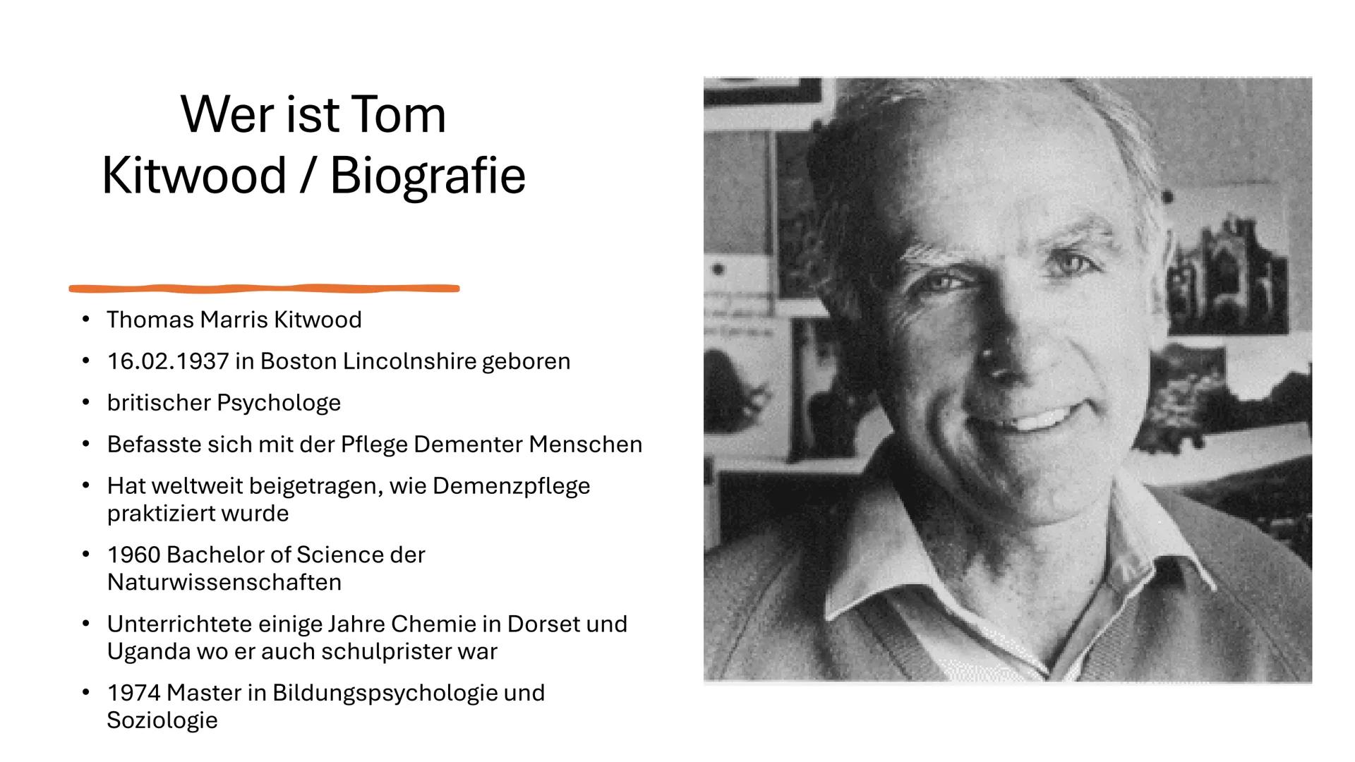 # Tom Kitwood
Personenzentrierter Ansatz
Gizem Bulut Wer ist Tom
Kitwood / Biografie
• Thomas Marris Kitwood
• 16.02.1937 in Boston Linco