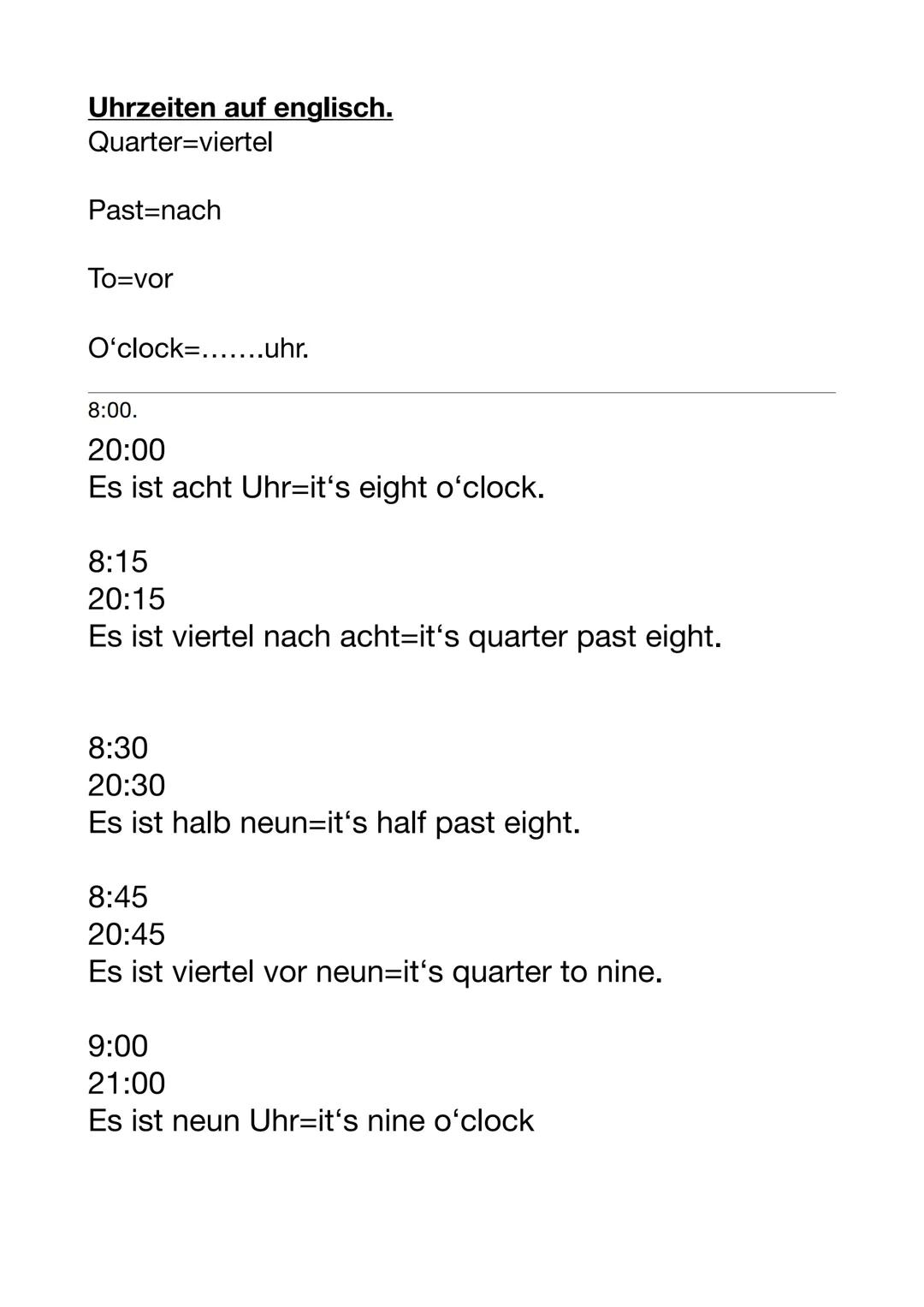 Uhrzeiten auf englisch.
Quarter=viertel
Past=nach
To=vor
O'clock=.......uhr.
8:00.
20:00
Es ist acht Uhr=it's eight o'clock.
8:15
20:15