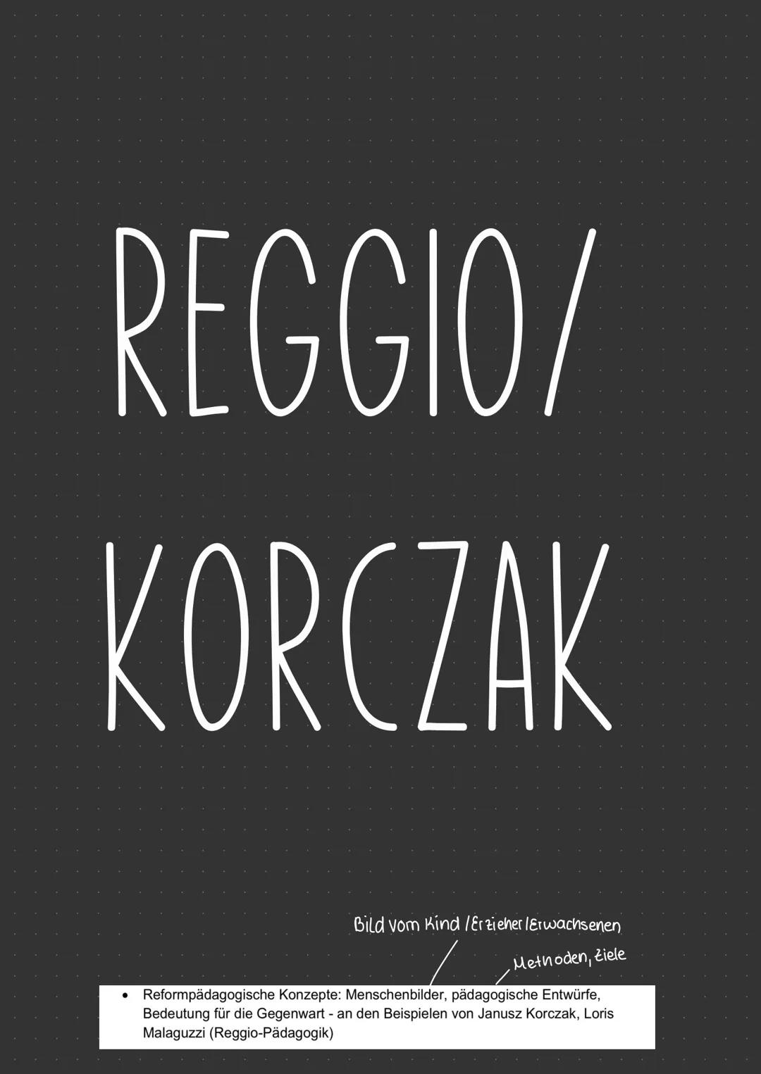 REGGIO/
KORCZAK
Bild vom Kind /Erzieher/Erwachsenen
Methoden, Ziele
Reformpädagogische Konzepte: Menschenbilder, pädagogische Entwürfe,
Be