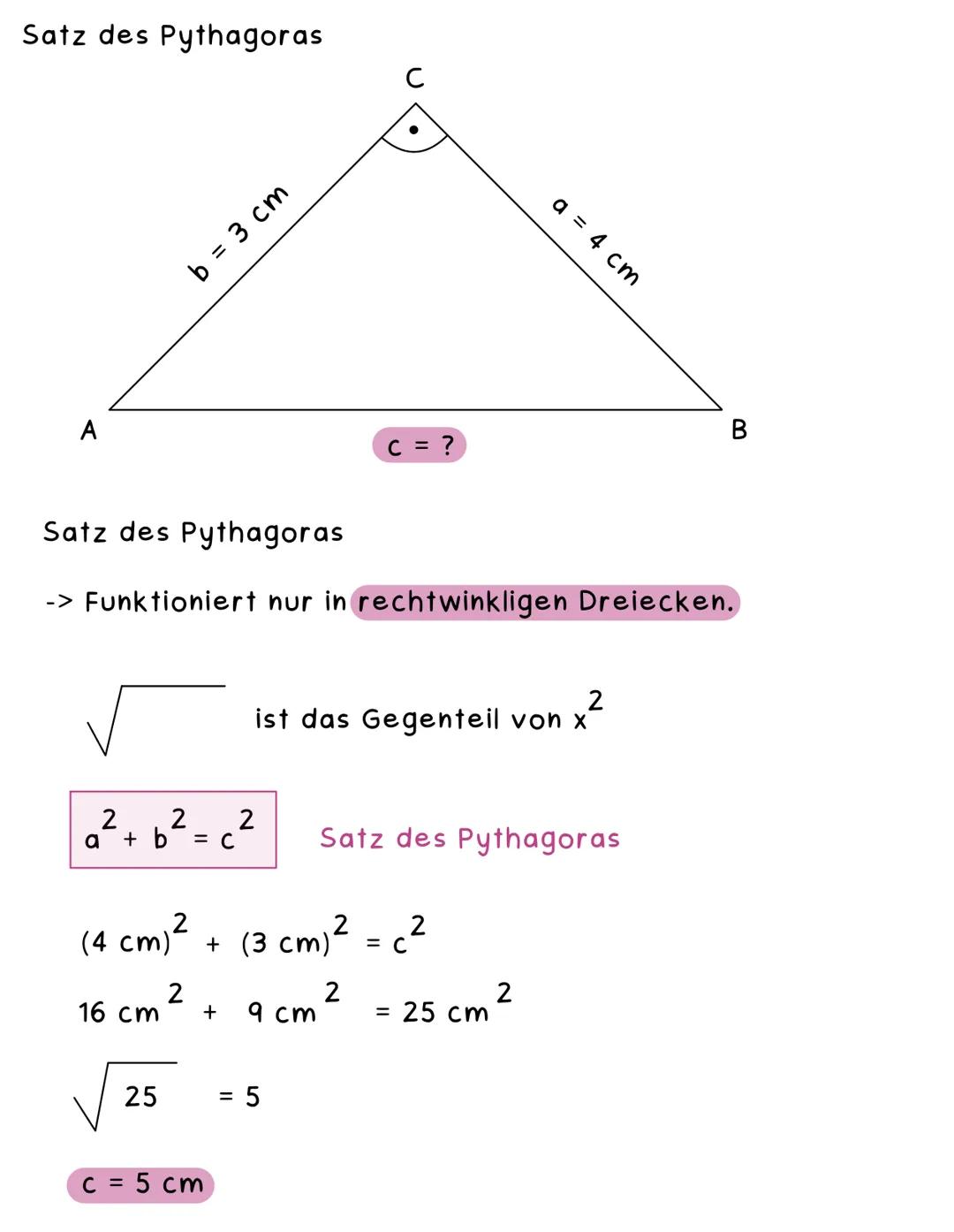 Satz des Pythagoras
C
A
b = 3 cm
a = 4 cm
B
C = ?
Satz des Pythagoras
-> Funktioniert nur in rechtwinkligen Dreiecken.
ist das Gegenteil von
