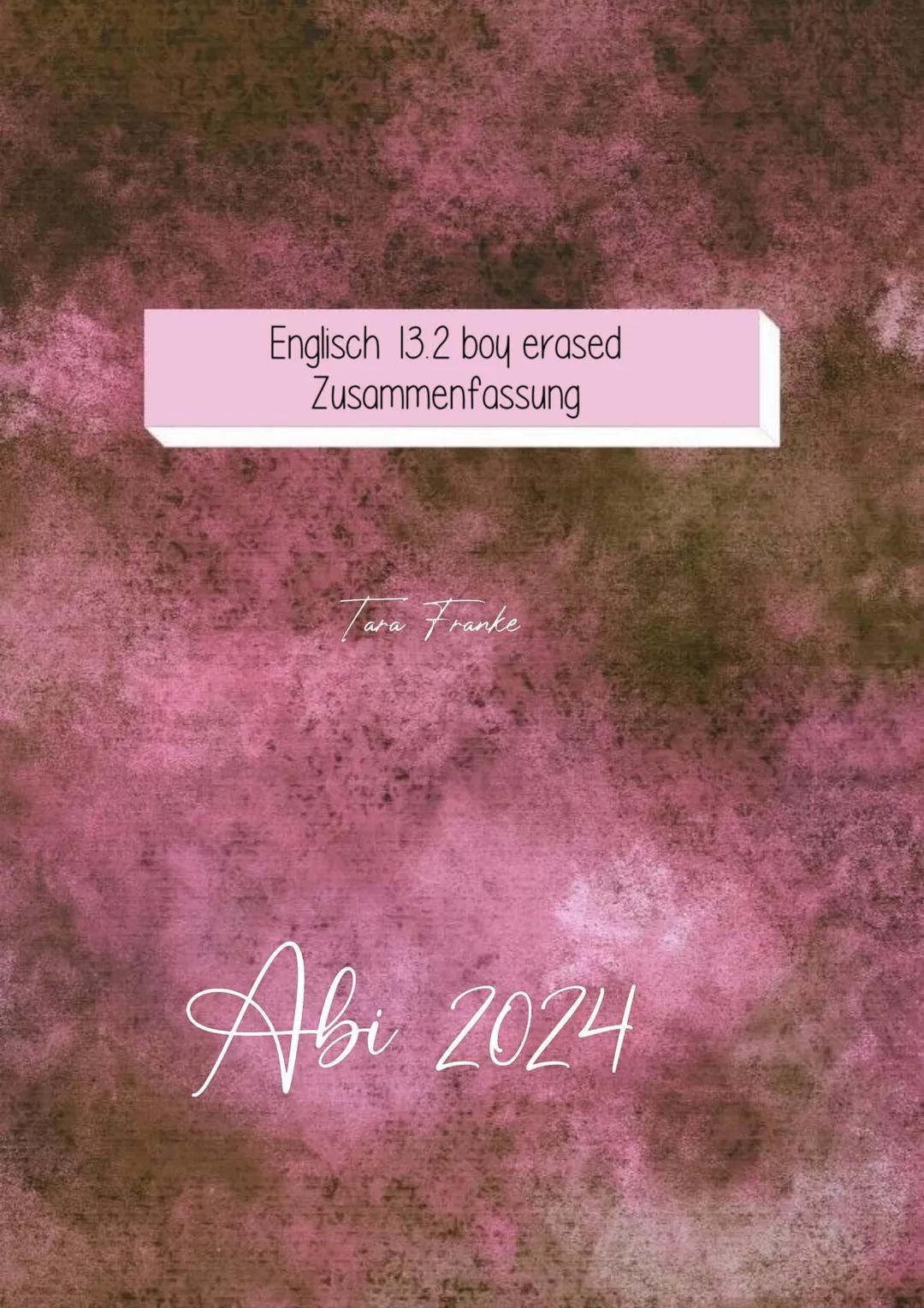 Englisch 13.2 boy erased
Zusammenfassung
Tara Franke
Abi 2024 Lernzettel
Boy erased...
Mind Map...
Page 71.ex 3
Page 72 ex 4.
Page 77 ex 2
D