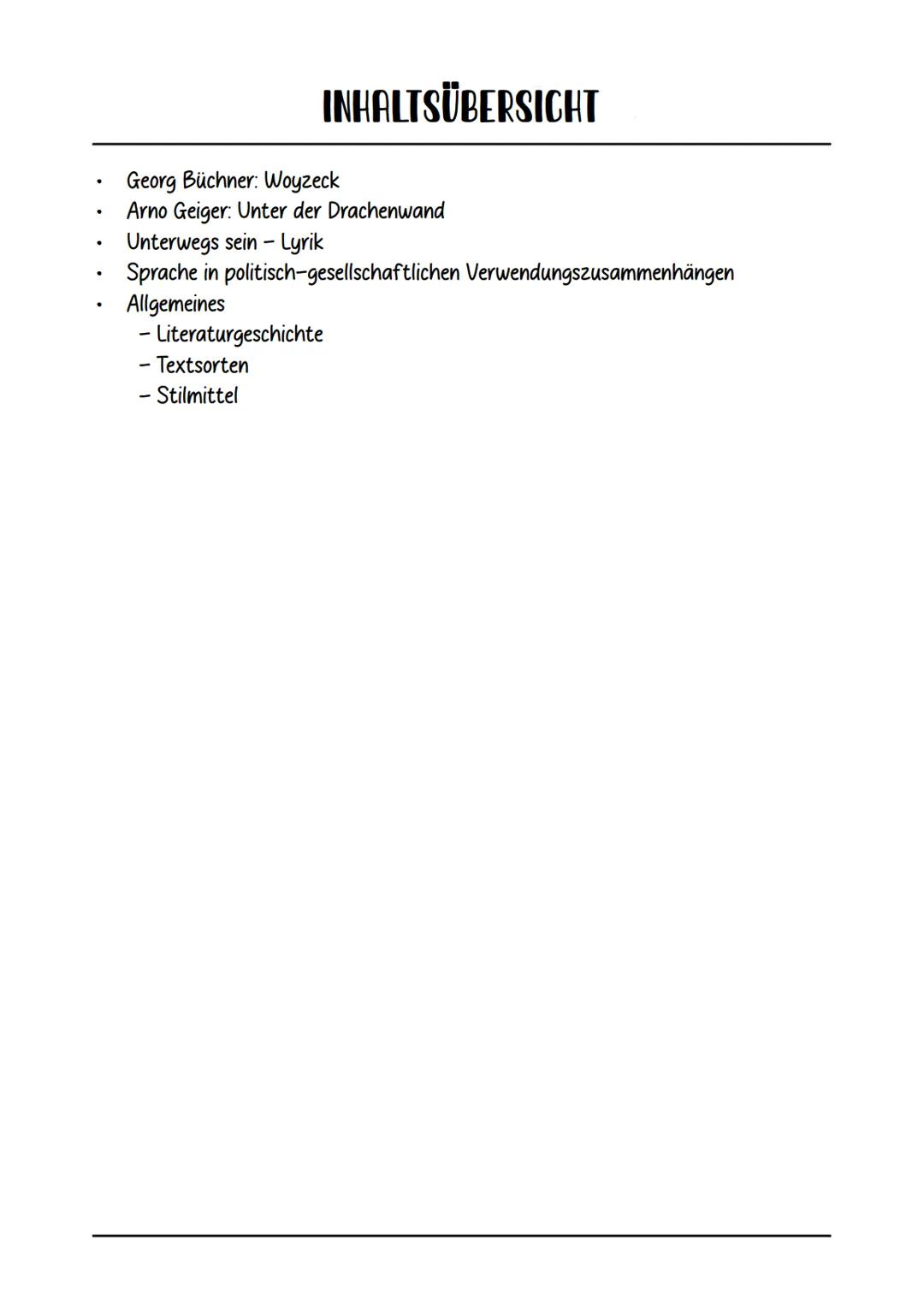 Deutsch
ABITUR 2024 •
•
•
•
INHALTSÜBERSICHT
.
Georg Büchner: Woyzeck
Arno Geiger: Unter der Drachenwand
Unterwegs sein - Lyrik
Sprache in p