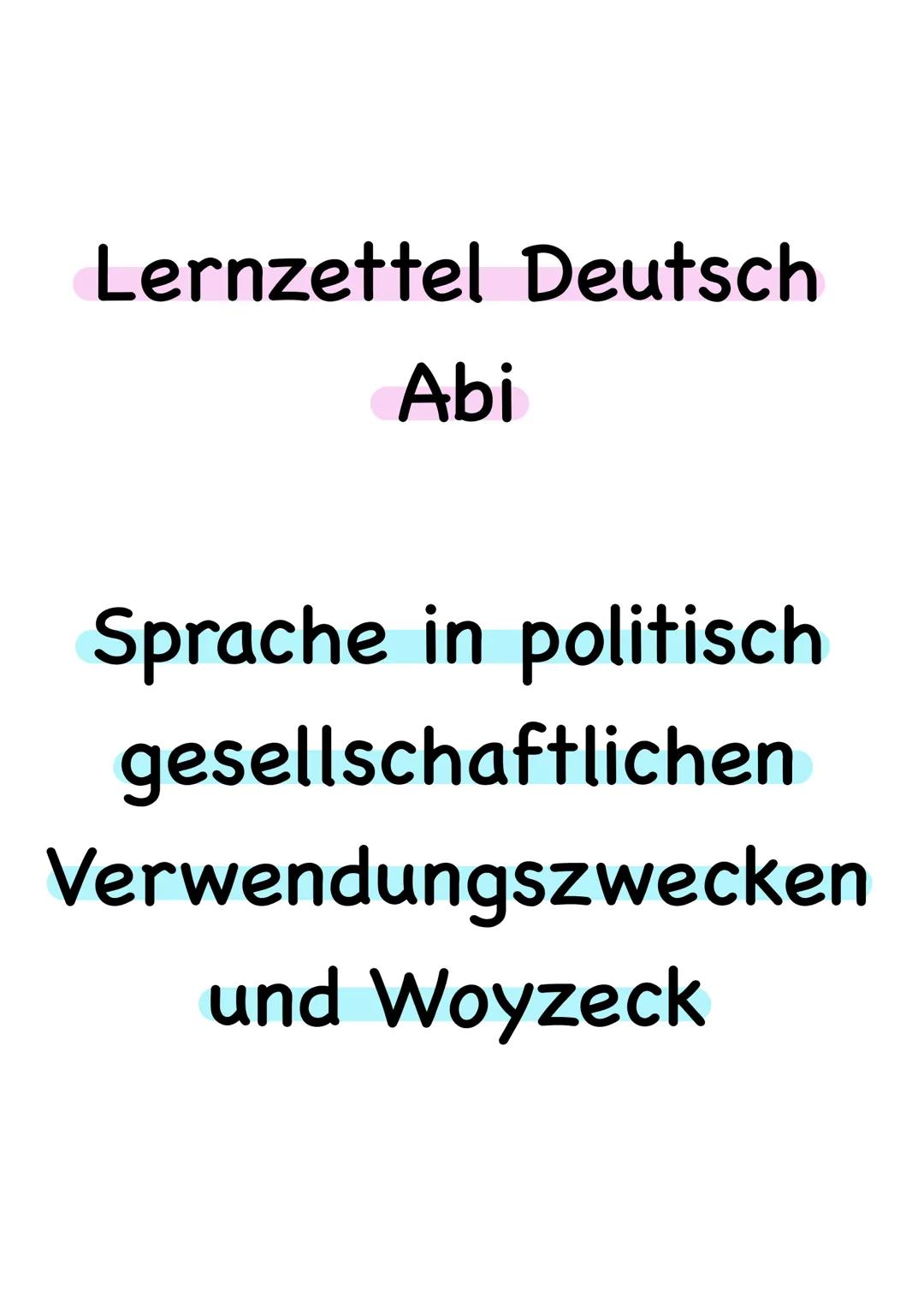 Lernzettel Deutsch
Abi
Sprache in politisch
gesellschaftlichen
Verwendungszwecken
und Woyzeck Sprache in politisch-gesellsch. Verwendungszwe