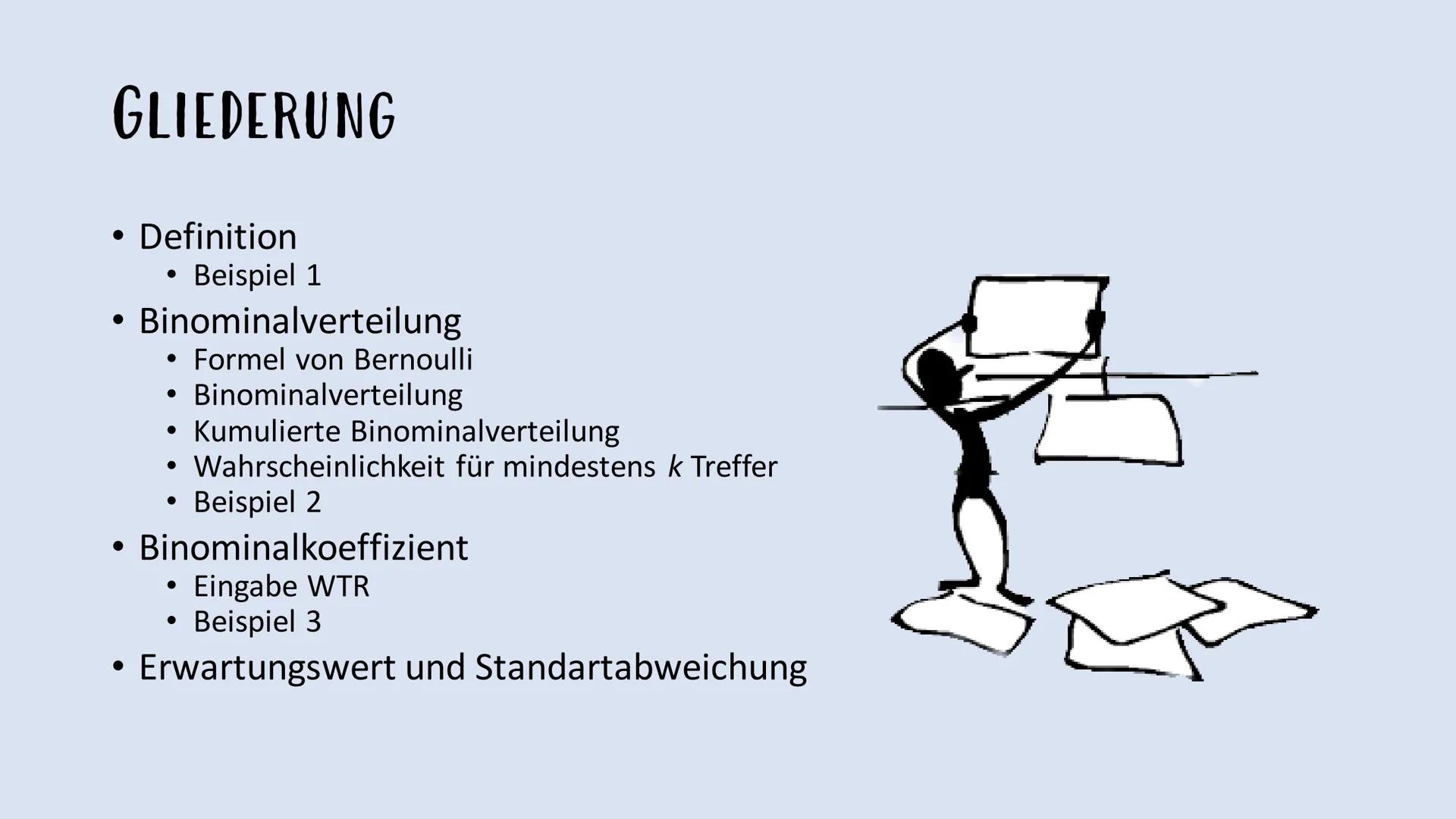 # Binominalverteilung -
Formel von Bernoulli # GLIEDERUNG
* Definition
* Beispiel 1
* Binominalverteilung
* Formel von Bern