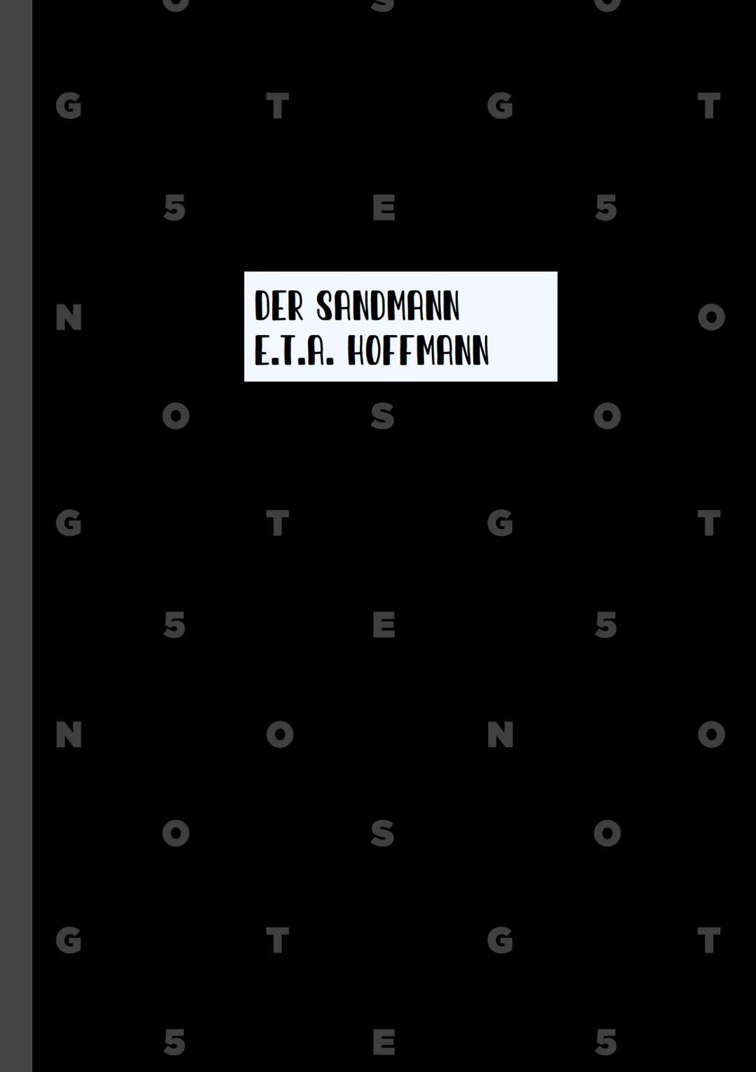 G
N
159
5
T
G
E
DER SANDMANN
E.T.A. HOFFMANN
T
S
G
5
E
| N
S
G
5
T
N
5
E
5
T
T
T Spiegelt Zentralen Konflikt seiner Epoche zwischen Rational