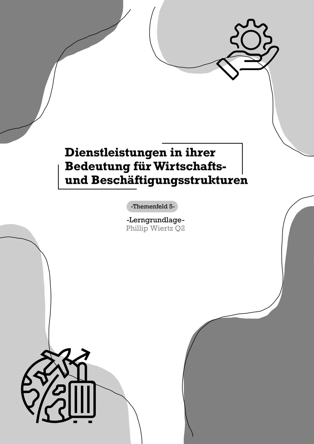 Dienstleistungen in ihrer
Bedeutung für Wirtschafts-
und Beschäftigungsstrukturen
-Themenfeld 5-
-Lerngrundlage--
Phillip Wiertz Q2 I.) Entw