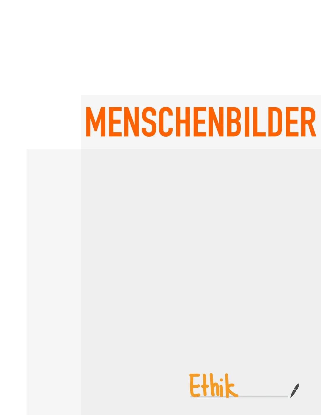 # MENSCHENBILDER
Ethik________/ # Anthropologische Grundpositionen
## Menschenbilder Doppelnatur der Menschen Triebs-/Vernunftswesen
###