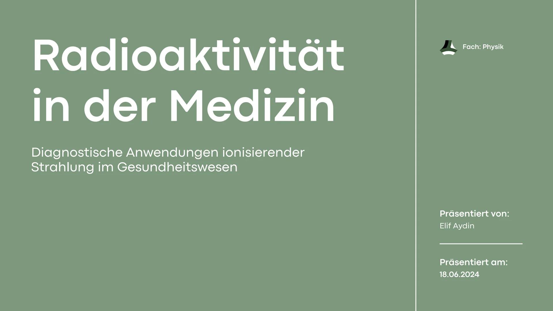 # Radioaktivität
in der Medizin
Diagnostische Anwendungen ionisierender
Strahlung im Gesundheitswesen
Fach: Physik
Präsentiert von:
Elif