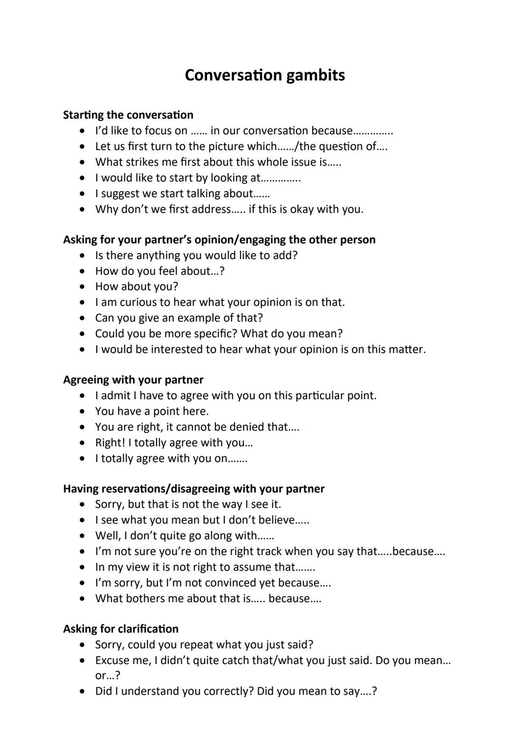 # Conversation gambits
Starting the conversation
* I'd like to focus on ...... in our conversation because.............
* Let us first