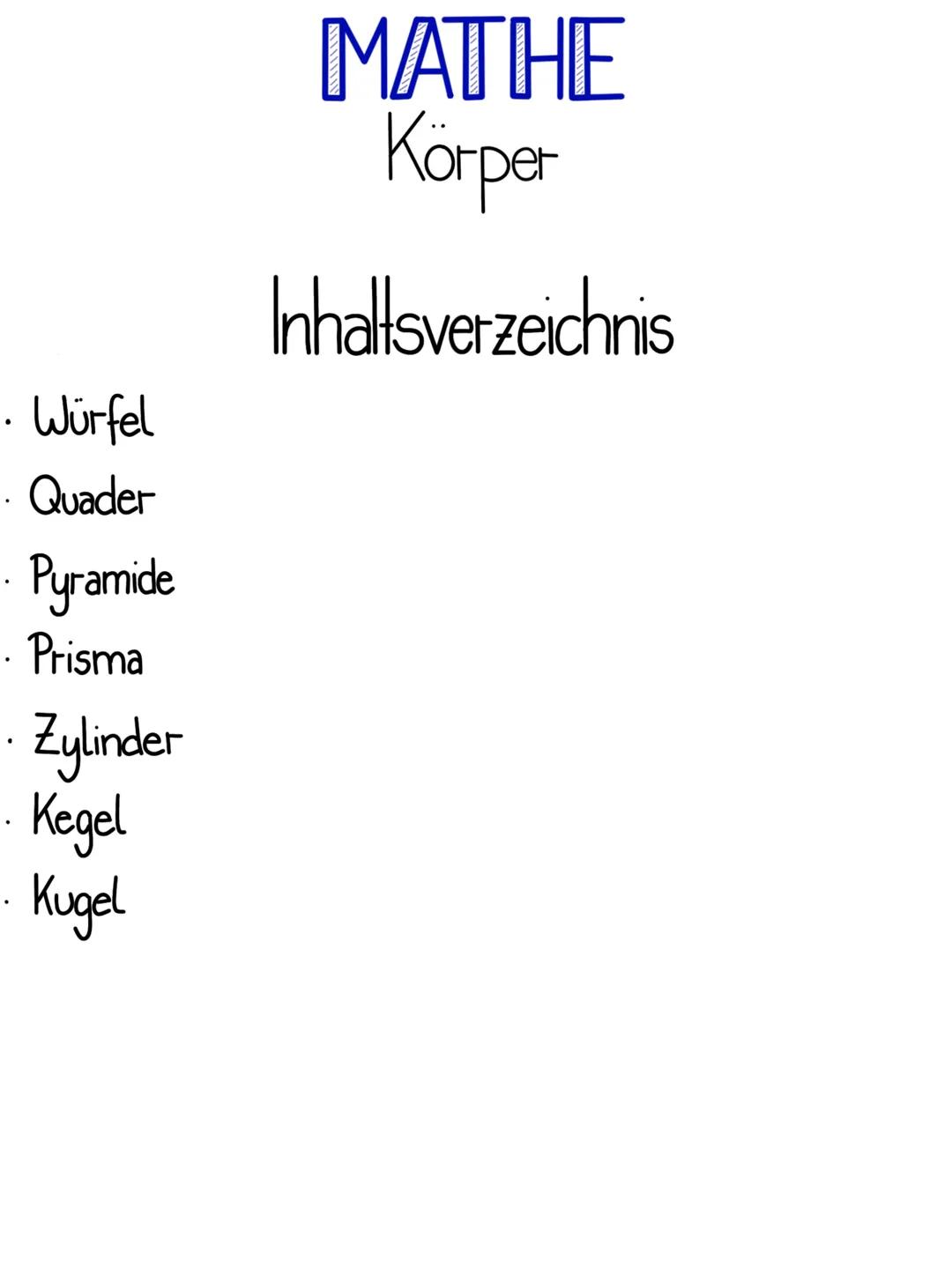 # MATHE
Körper
Inhaltsverzeichnis
* Würfel
* Quader
* Pyramide
* Prisma
* Zylinder
* Kegel
* Kugel Vdumen : 03
Oberfläche: